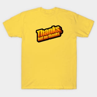 Thanks, but no thanks T-Shirt